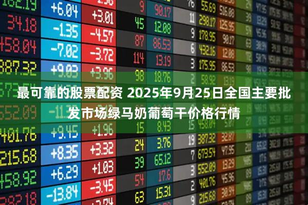 最可靠的股票配资 2025年9月25日全国主要批发市场绿马奶葡萄干价格行情